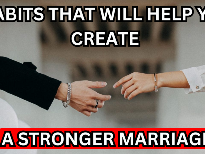 Habits That Will Help You Create a Stronger Marriage