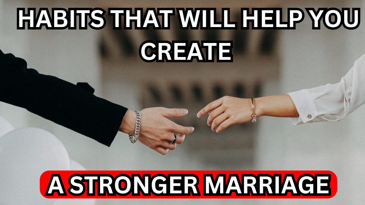 Habits That Will Help You Create a Stronger Marriage
